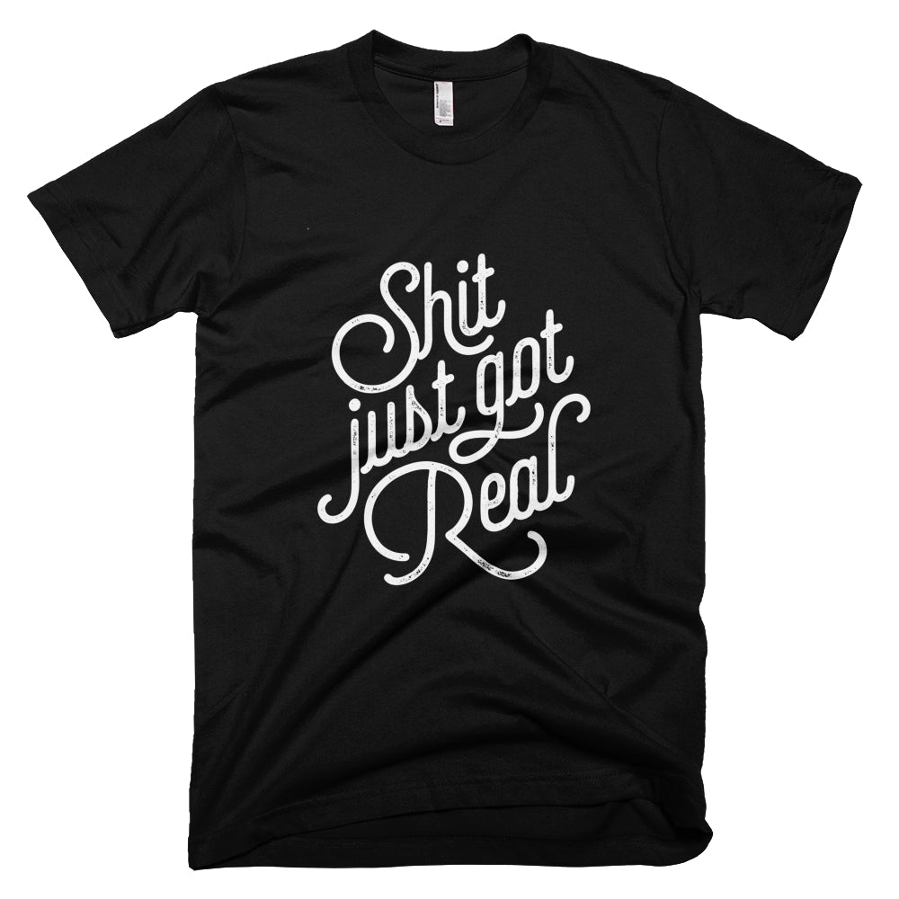 T-Shirts - S#!t Just Got Real Tee
